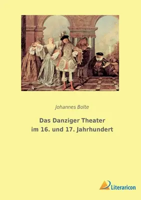 Das Danziger Theater im 16. und 17. Jahrhundert Jahrhundert - Das Danziger Theater im 16. und 17. Jahrhundert