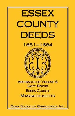 Essex County Deeds, 1681-1684, Resúmenes del Volumen 6, Libros Copiados, Essex County, Massachusetts - Essex County Deeds, 1681-1684, Abstracts of Volume 6, Copy Books, Essex County, Massachusetts