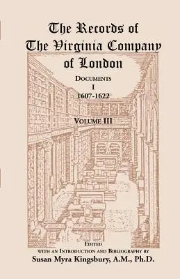 The Records of the Virginia Company of London: Documentos, I, 1607-1622, Volumen 3 - The Records of the Virginia Company of London: Documents, I, 1607-1622, Volume 3