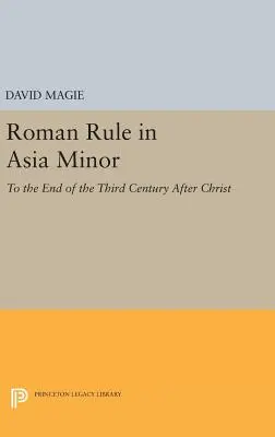 La dominación romana en Asia Menor, volumen 1 (texto): Hasta finales del siglo III después de Cristo - Roman Rule in Asia Minor, Volume 1 (Text): To the End of the Third Century After Christ