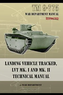 TM 9-775 Vehículos de desembarco sobre orugas, LVT MK. I y MK. II Technical Manual - TM 9-775 Landing Vehicle Tracked, LVT MK. I and MK. II Technical Manual