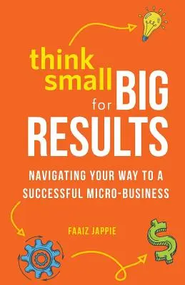 Piensa en pequeño para obtener grandes resultados: Navegar hacia el éxito de una microempresa - Think Small for Big Results: Navigating your way to a successful micro-business