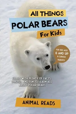 Todo sobre los osos polares para niños: Con muchos datos, fotos y diversión para aprender todo sobre los osos polares. - All Things Polar Bears For Kids: Filled With Plenty of Facts, Photos, and Fun to Learn all About Polar Bears