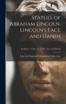 Estatuas de Abraham Lincoln. Cara y manos de Lincoln; Escultores - Vaciados - V - Volk - Cara y manos - Statues of Abraham Lincoln. Lincoln's Face and Hands; Sculptors - Casts - V - Volk - Face and Hands