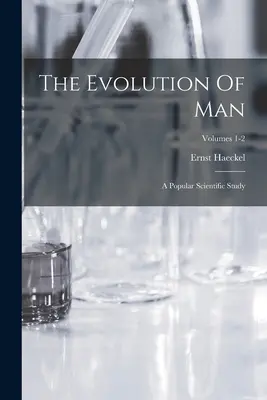 La evolución del hombre: Un estudio de divulgación científica; Volúmenes 1-2 - The Evolution Of Man: A Popular Scientific Study; Volumes 1-2