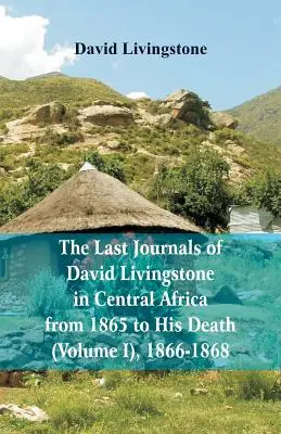 Los últimos diarios de David Livingstone, en África Central, desde 1865 hasta su muerte, (Volumen I), 1866-1868 - The Last Journals of David Livingstone, in Central Africa, from 1865 to His Death, (Volume I), 1866-1868