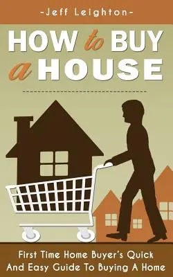 Cómo comprar una casa: Guía Rápida y Fácil para Compradores de Vivienda por Primera Vez - How to Buy a House: First Time Home Buyer's Quick and Easy Guide to Buying a Home