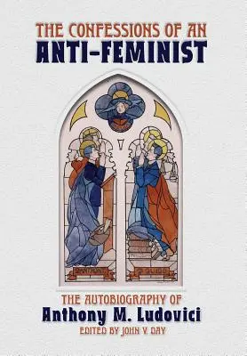 Confesiones de un antifeminista: La autobiografía de Anthony M. Ludovici - The Confessions of an Anti-Feminist: The Autobiography of Anthony M. Ludovici