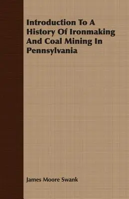 Introducción a la historia de la siderurgia y la minería del carbón en Pensilvania - Introduction To A History Of Ironmaking And Coal Mining In Pennsylvania