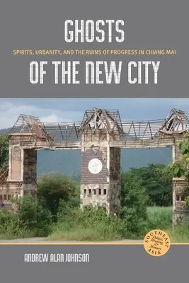 Fantasmas de la nueva ciudad: Espíritus, urbanidad y las ruinas del progreso en Chiang Mai - Ghosts of the New City: Spirits, Urbanity, and the Ruins of Progress in Chiang Mai