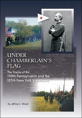 Under Chamberlain's Flag: The Stories of the 198Th Pennsylvania and the 185Th New York Volunteers (Bajo la bandera de Chamberlain: Historias de los voluntarios 198Th de Pensilvania y 185Th de Nueva York) - Under Chamberlain's Flag: The Stories of the 198Th Pennsylvania and the 185Th New York Volunteers