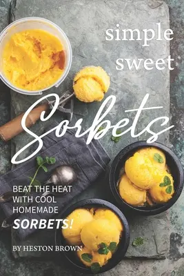 Sorbetes dulces sencillos: ¡Cómo combatir el calor con refrescantes sorbetes caseros! - Simple Sweet Sorbets: Beat the Heat with Cool Homemade Sorbets!