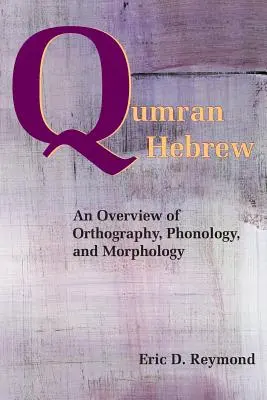 Hebreo de Qumrán: Una visión general de la ortografía, fonología y morfología - Qumran Hebrew: An Overview of Orthography, Phonology, and Morphology