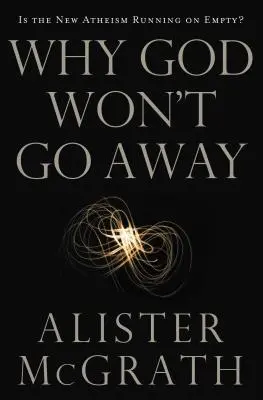 Por qué Dios no desaparecerá: ¿Se agota el nuevo ateísmo? - Why God Won't Go Away: Is the New Atheism Running on Empty?