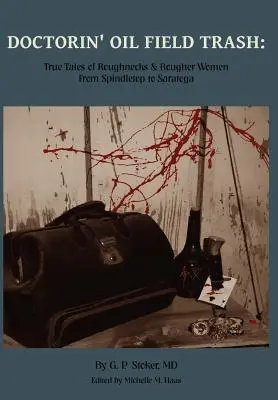 Doctorin' Oil Field Trash: True Tales of Roughnecks and Rougher Women from Spindletop to Saratoga (Historias reales de matones y mujeres rudas de Spindletop a Saratoga) - Doctorin' Oil Field Trash: True Tales of Roughnecks and Rougher Women from Spindletop to Saratoga