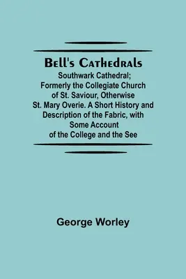 Bell'S Cathedrals; Southwark Cathedral; Formerly The Collegiate Church Of St. Saviour, Otherwise St. Mary Overie. Breve historia y descripción de la - Bell'S Cathedrals; Southwark Cathedral; Formerly The Collegiate Church Of St. Saviour, Otherwise St. Mary Overie. A Short History And Description Of T