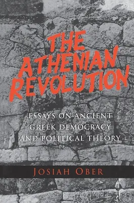 La revolución ateniense: Ensayos sobre democracia y teoría política en la Grecia antigua - The Athenian Revolution: Essays on Ancient Greek Democracy and Political Theory