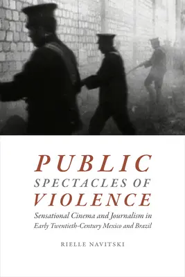 Espectáculos públicos de violencia: Cine sensacionalista y periodismo en México y Brasil a principios del siglo XX - Public Spectacles of Violence: Sensational Cinema and Journalism in Early Twentieth-Century Mexico and Brazil