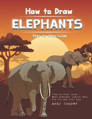 Cómo dibujar elefantes paso a paso: El mejor libro de dibujo de elefantes para ti y tus hijos - How to Draw Elephants Step-by-Step Guide: Best Elephant Drawing Book for You and Your Kids