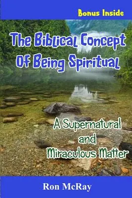 El concepto bíblico de ser espiritual: un asunto sobrenatural y milagroso - The Biblical Concept Of Being Spiritual: A Supernatural and Miraculous Matter