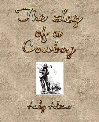 La bitácora de un vaquero: A Narrative of the Old Trail Days - The Log of a Cowboy: A Narrative of the Old Trail Days