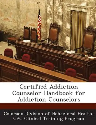 Consejero certificado en adicciones Manual para consejeros en adicciones - Certified Addiction Counselor Handbook for Addiction Counselors