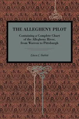 The Allegheny Pilot: Contiene una carta completa del río Allegheny, desde Warren hasta Pittsburgh - The Allegheny Pilot: Containing a Complete Chart of the Allegheny River, from Warren to Pittsburgh