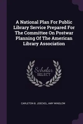 A National Plan For Public Library Service Prepared For The Committee On Postwar Planning Of The American Library Association (Un plan nacional para el servicio de bibliotecas públicas preparado para el comité de planificación de posguerra de la Asociación Americana de Bibliotecas) - A National Plan For Public Library Service Prepared For The Committee On Postwar Planning Of The American Library Association