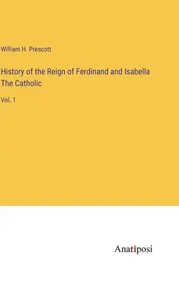 Historia del reinado de Fernando e Isabel los Católicos: Tomo 1 - History of the Reign of Ferdinand and Isabella The Catholic: Vol. 1