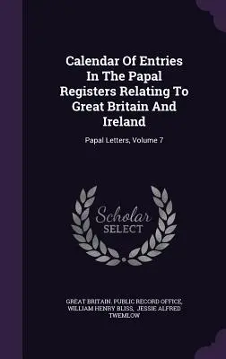 Calendario de inscripciones en los registros pontificios relativos a Gran Bretaña e Irlanda: Cartas Papales, Volumen 7 - Calendar Of Entries In The Papal Registers Relating To Great Britain And Ireland: Papal Letters, Volume 7