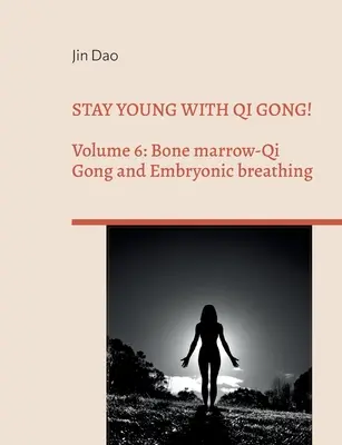 Mantente joven con Qi Gong!: Volumen 6: Médula ósea-Qi Gong y respiración embrionaria - Stay young with Qi Gong!: Volume 6: Bone Marrow-Qi Gong and Embryonic breathing