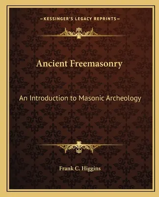 La Masonería Antigua: Introducción a la arqueología masónica - Ancient Freemasonry: An Introduction to Masonic Archeology