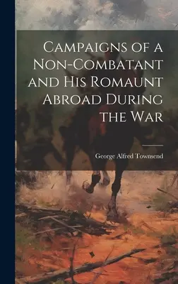 Campañas de un no combatiente y sus romaníes en el extranjero durante la guerra - Campaigns of a Non-Combatant and His Romaunt Abroad During the War