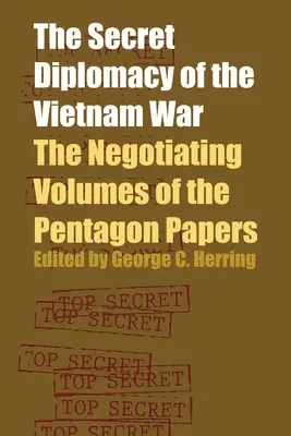 La diplomacia secreta de la guerra de Vietnam: Los volúmenes de negociación de los Papeles del Pentágono - The Secret Diplomacy of the Vietnam War: The Negotiating Volumes of the Pentagon Papers