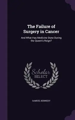 El fracaso de la cirugía en el cáncer: ¿Y qué ha hecho la medicina durante el reinado de la Reina? - The Failure of Surgery in Cancer: And What Has Medicine Done During the Queen's Reign?