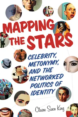 Cartografía de las estrellas: Celebrity, Metonymy, and the Networked Politics of Identity (Celebridad, metonimia y la política de identidad en red) - Mapping the Stars: Celebrity, Metonymy, and the Networked Politics of Identity