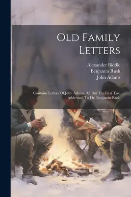 Las cartas de la familia: Contiene cartas de John Adams, todas menos las dos primeras dirigidas al Dr. Benjamin Rush - Old Family Letters: Contains Letters Of John Adams, All But The First Two Addressed To Dr. Benjamin Rush