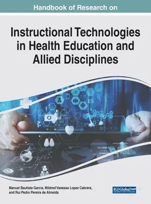 Handbook of Research on Instructional Technologies in Health Education and Allied Disciplines (Manual de investigación sobre tecnologías educativas en educación sanitaria y disciplinas afines) - Handbook of Research on Instructional Technologies in Health Education and Allied Disciplines