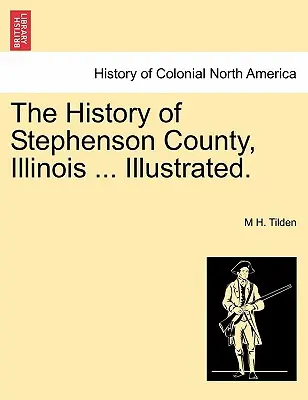 La historia del condado de Stephenson, Illinois ... Ilustrada. - The History of Stephenson County, Illinois ... Illustrated.