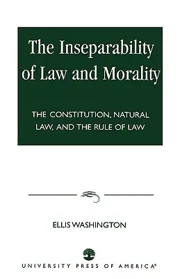 La inseparabilidad de la ley y la moral: La Constitución, el Derecho Natural y el Estado de Derecho - The Inseparability of Law and Morality: The Constitution, Natural Law, and the Rule of Law
