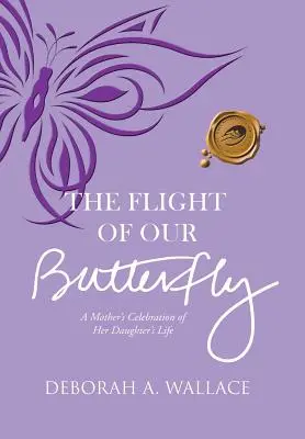 El vuelo de nuestra mariposa: La celebración de una madre por la vida de su hija - The Flight of Our Butterfly: A Mother's Celebration of Her Daughter's Life