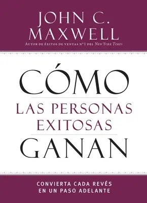 Cmo Las Personas Exitosas Ganan: Convierte Cada Revés En Un Paso Adelante - Cmo Las Personas Exitosas Ganan: Convierta Cada Revs En Un Paso Adelante