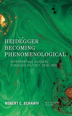 Heidegger se hace fenomenólogo: La interpretación de Husserl a través de Dilthey, 1916-1925 - Heidegger Becoming Phenomenological: Interpreting Husserl through Dilthey, 1916-1925