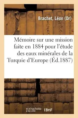 Mmoire Sur Une Mission Faite En 1884 Pour l'tude Des Eaux Minrales de la Turquie d'Europe: de la Turquie d'Asie Et de la Grce