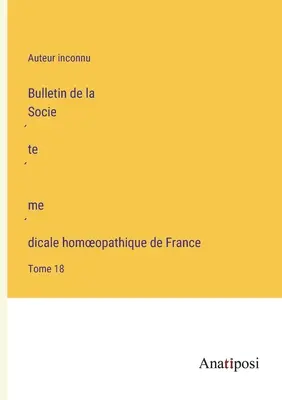 Boletín de la Sociedad Médica Homeopática de Francia: Tomo 18 - Bulletin de la Société médicale homoeopathique de France: Tome 18