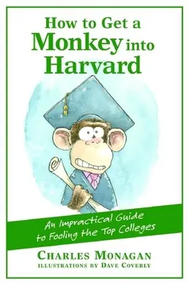 Cómo conseguir que un mono entre en Harvard: La guía poco práctica para engañar a las mejores universidades - How to Get a Monkey Into Harvard: The Impractical Guide to Fooling the Top Colleges