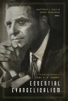 Essential Evangelicalism: La perdurable influencia de Carl F. H. Henry - Essential Evangelicalism: The Enduring Influence of Carl F. H. Henry