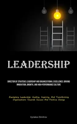 Liderazgo: Director De Liderazgo Estratégico Y Excelencia Organizativa: Cómo impulsar la innovación, el crecimiento y la cultura del alto rendimiento - Leadership: Director Of Strategic Leadership And Organizational Excellence: Driving Innovation, Growth, And High-performance Cultu