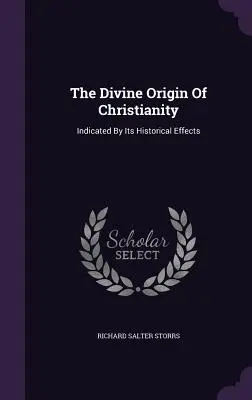 El origen divino del cristianismo: Indicado Por Sus Efectos Históricos - The Divine Origin Of Christianity: Indicated By Its Historical Effects