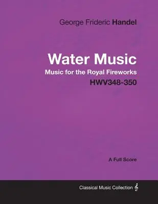 George Frideric Handel - Música Acuática - Música para los Reales Fuegos Artificiales - HWV348-350 - A Partitura Completa - George Frideric Handel - Water Music - Music for the Royal Fireworks - HWV348-350 - A Full Score